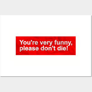 You're very funny, please don't die! Memes Posters and Art